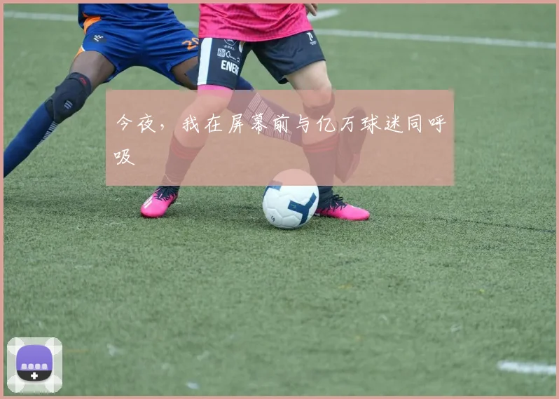 今夜，我在屏幕前与亿万球迷同呼吸
