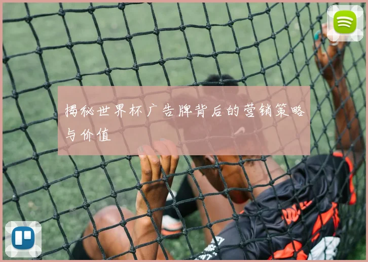 揭秘世界杯广告牌背后的营销策略与价值