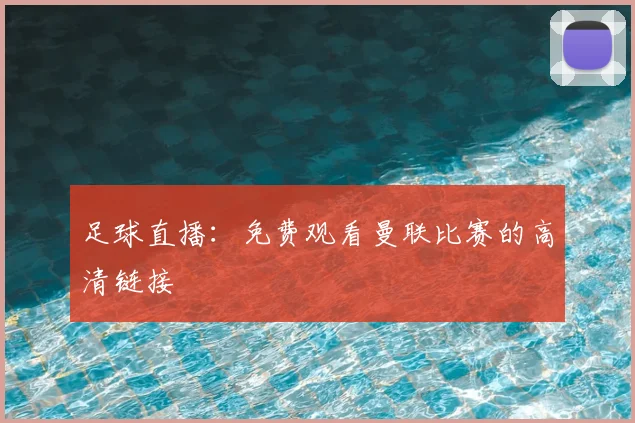 足球直播:免费观看曼联比赛的高清链接