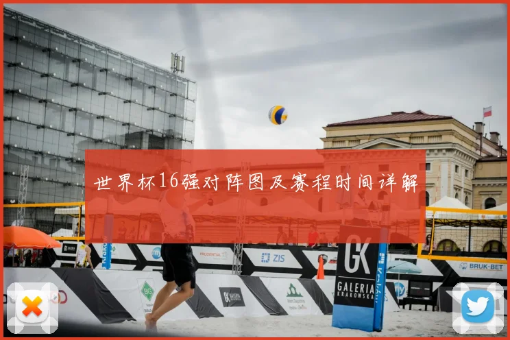 世界杯16强对阵图及赛程时间详解