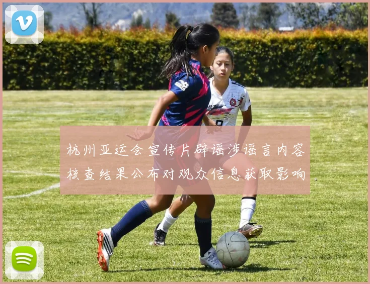 杭州亚运会宣传片辟谣涉谣言内容核查结果公布对观众信息获取影响