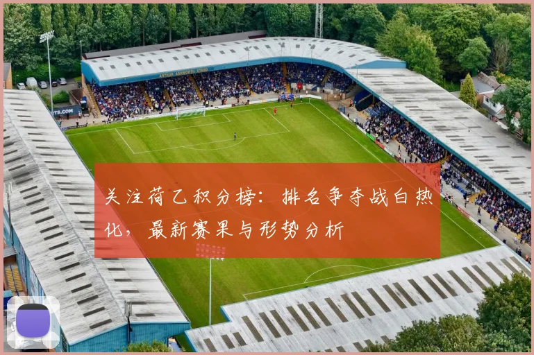 关注荷乙积分榜：排名争夺战白热化，最新赛果与形势分析